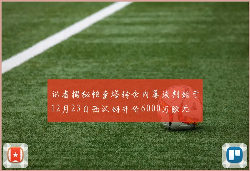 记者揭秘帕奎塔转会内幕谈判始于12月23日西汉姆开价6000万欧元