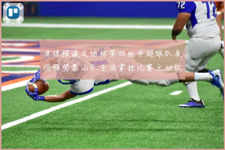 津媒报道足协杯第四轮中超球队表现强势泰山队全场掌控比赛主动权